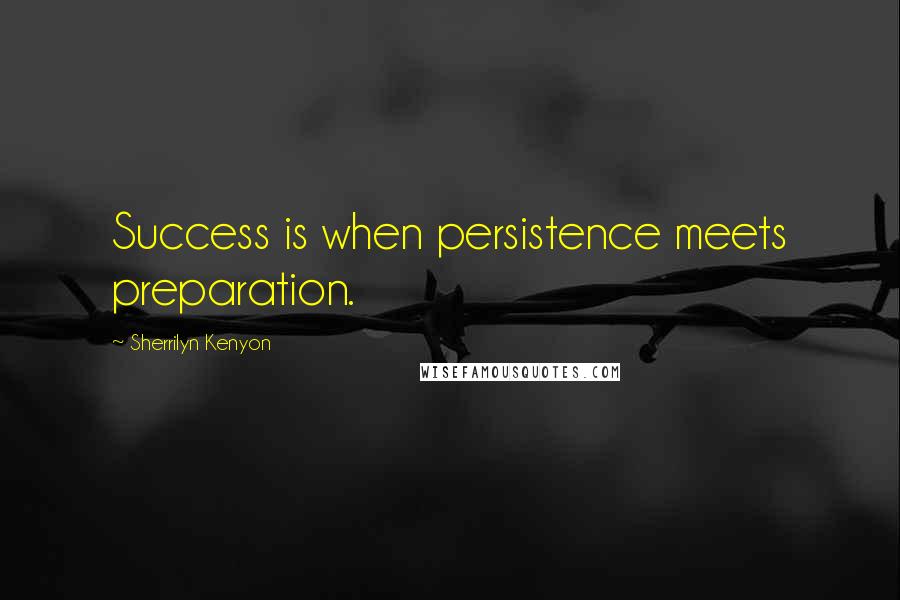 Sherrilyn Kenyon Quotes: Success is when persistence meets preparation.