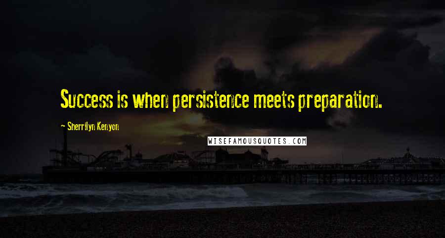 Sherrilyn Kenyon Quotes: Success is when persistence meets preparation.
