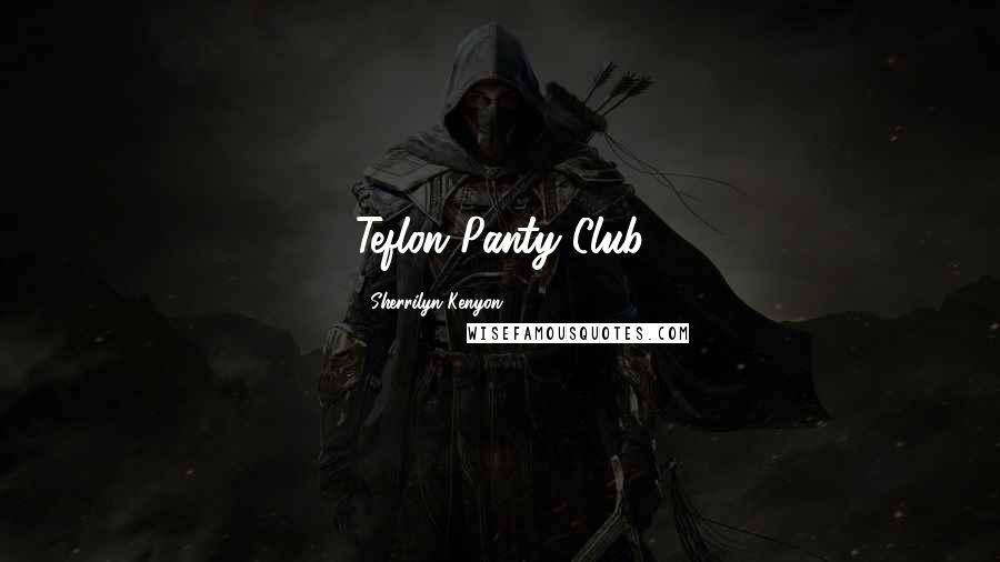 Sherrilyn Kenyon Quotes: Teflon Panty Club