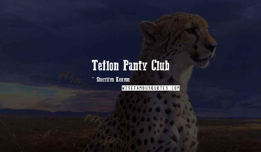 Sherrilyn Kenyon Quotes: Teflon Panty Club