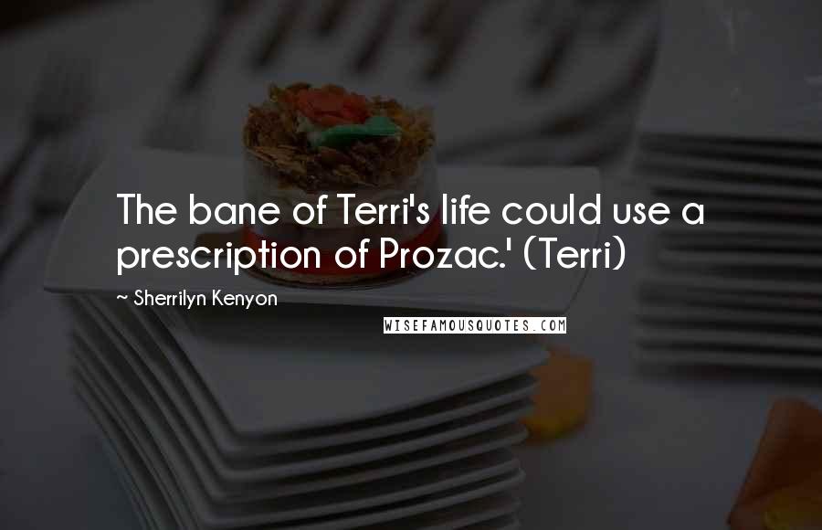 Sherrilyn Kenyon Quotes: The bane of Terri's life could use a prescription of Prozac.' (Terri)