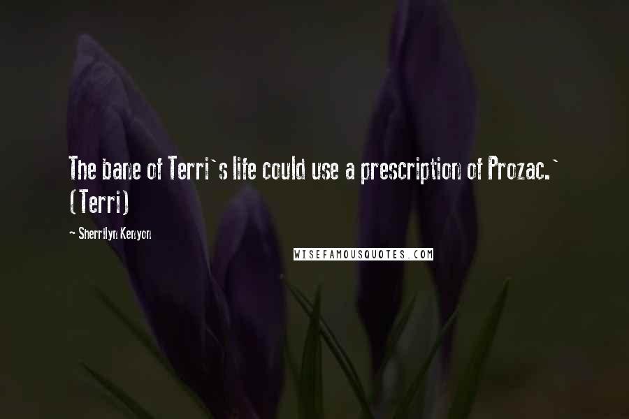 Sherrilyn Kenyon Quotes: The bane of Terri's life could use a prescription of Prozac.' (Terri)