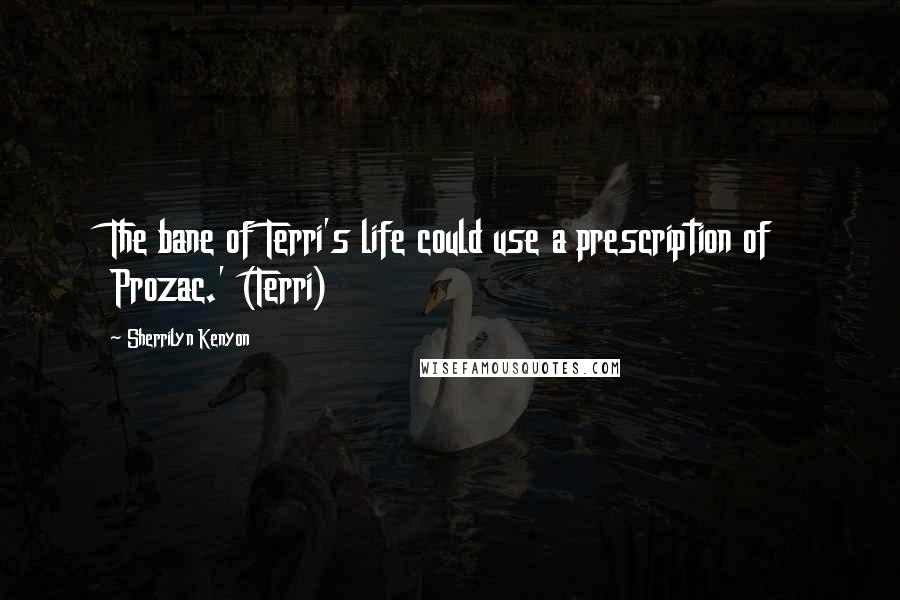 Sherrilyn Kenyon Quotes: The bane of Terri's life could use a prescription of Prozac.' (Terri)