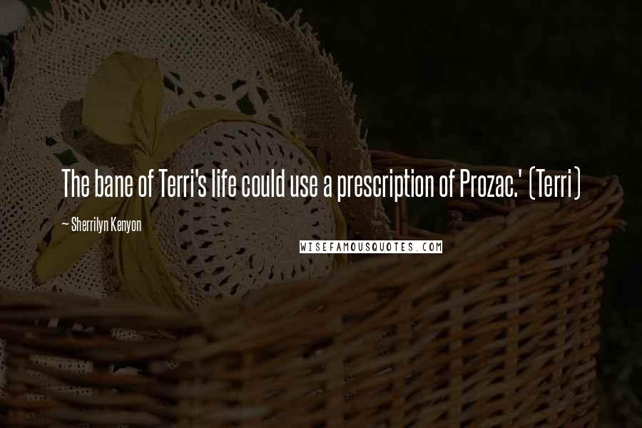 Sherrilyn Kenyon Quotes: The bane of Terri's life could use a prescription of Prozac.' (Terri)