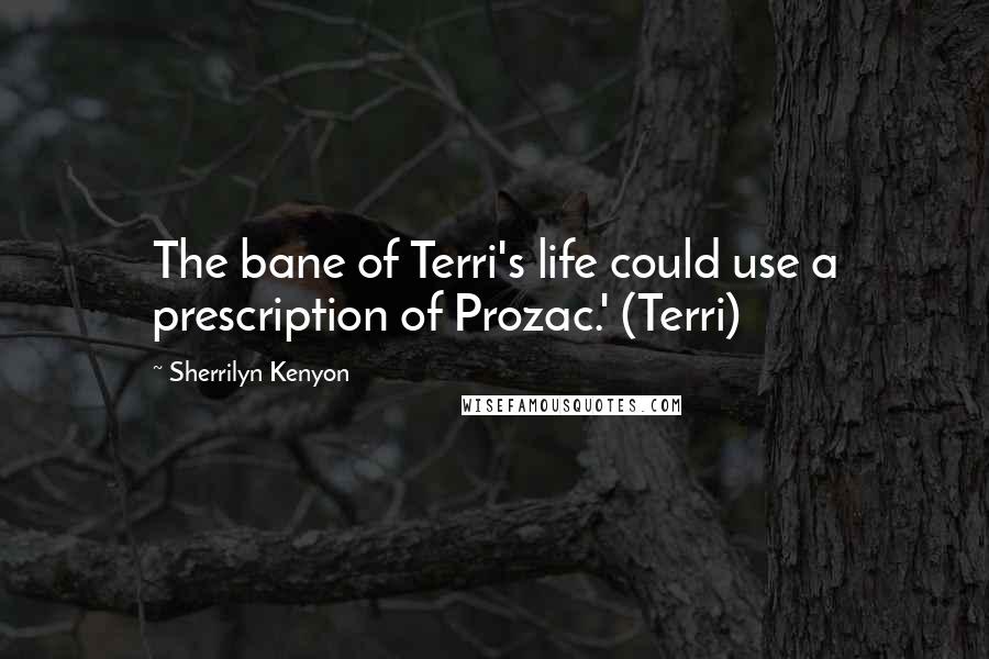 Sherrilyn Kenyon Quotes: The bane of Terri's life could use a prescription of Prozac.' (Terri)