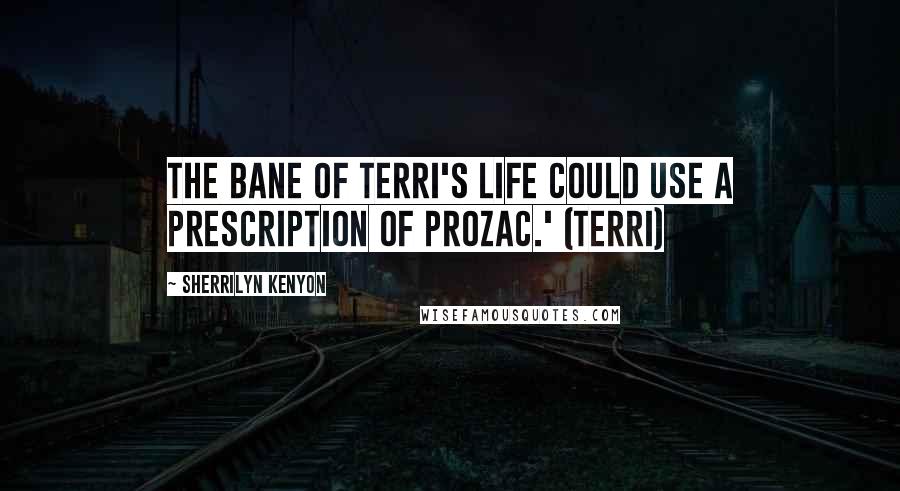 Sherrilyn Kenyon Quotes: The bane of Terri's life could use a prescription of Prozac.' (Terri)