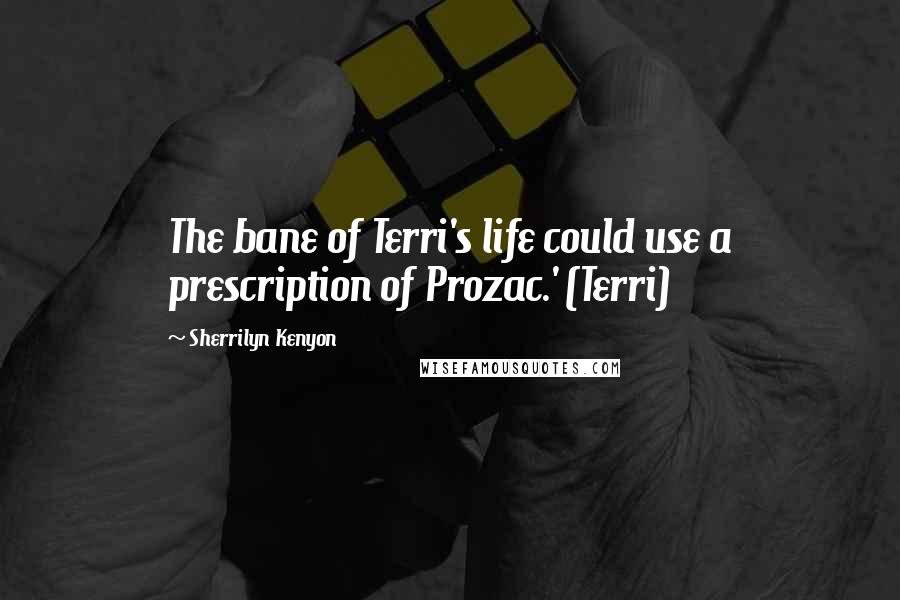 Sherrilyn Kenyon Quotes: The bane of Terri's life could use a prescription of Prozac.' (Terri)