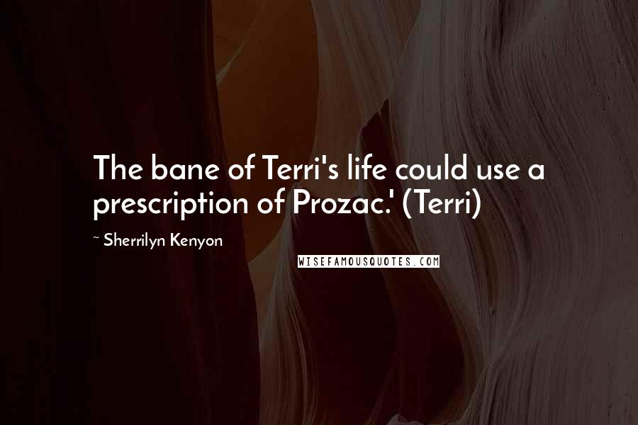Sherrilyn Kenyon Quotes: The bane of Terri's life could use a prescription of Prozac.' (Terri)