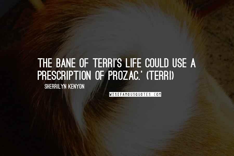 Sherrilyn Kenyon Quotes: The bane of Terri's life could use a prescription of Prozac.' (Terri)