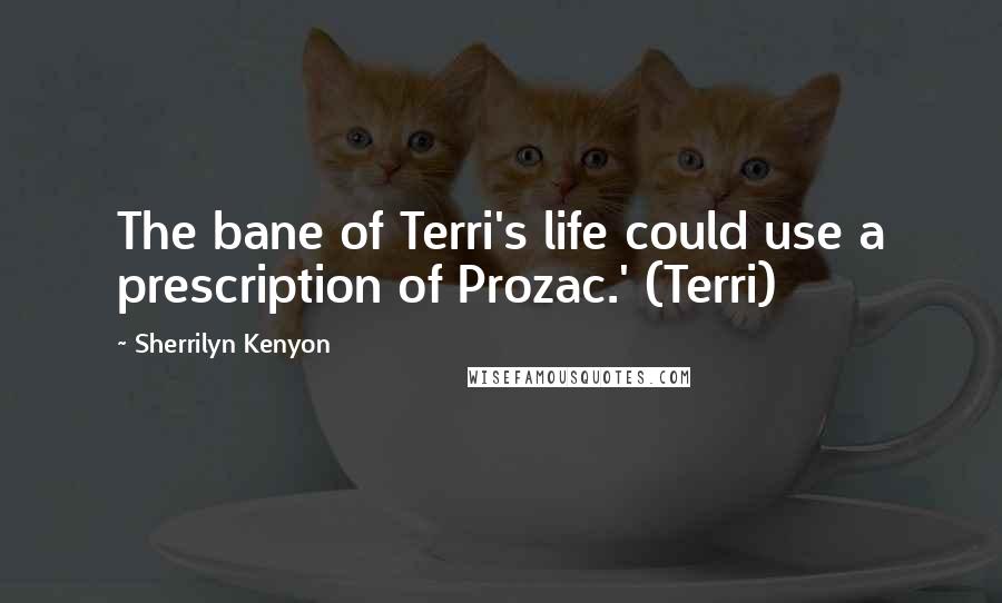 Sherrilyn Kenyon Quotes: The bane of Terri's life could use a prescription of Prozac.' (Terri)