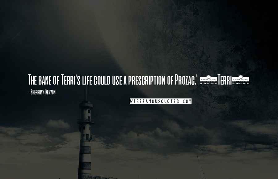 Sherrilyn Kenyon Quotes: The bane of Terri's life could use a prescription of Prozac.' (Terri)