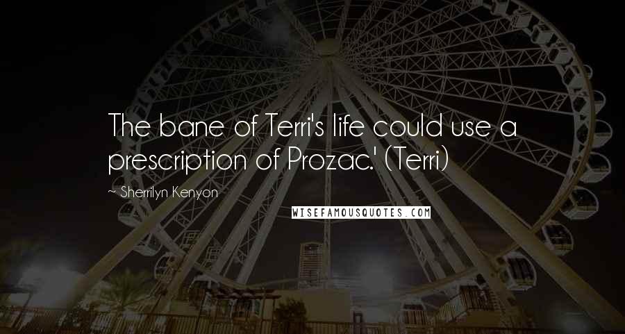 Sherrilyn Kenyon Quotes: The bane of Terri's life could use a prescription of Prozac.' (Terri)