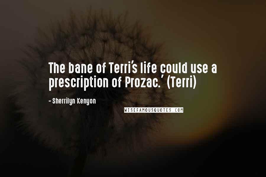 Sherrilyn Kenyon Quotes: The bane of Terri's life could use a prescription of Prozac.' (Terri)
