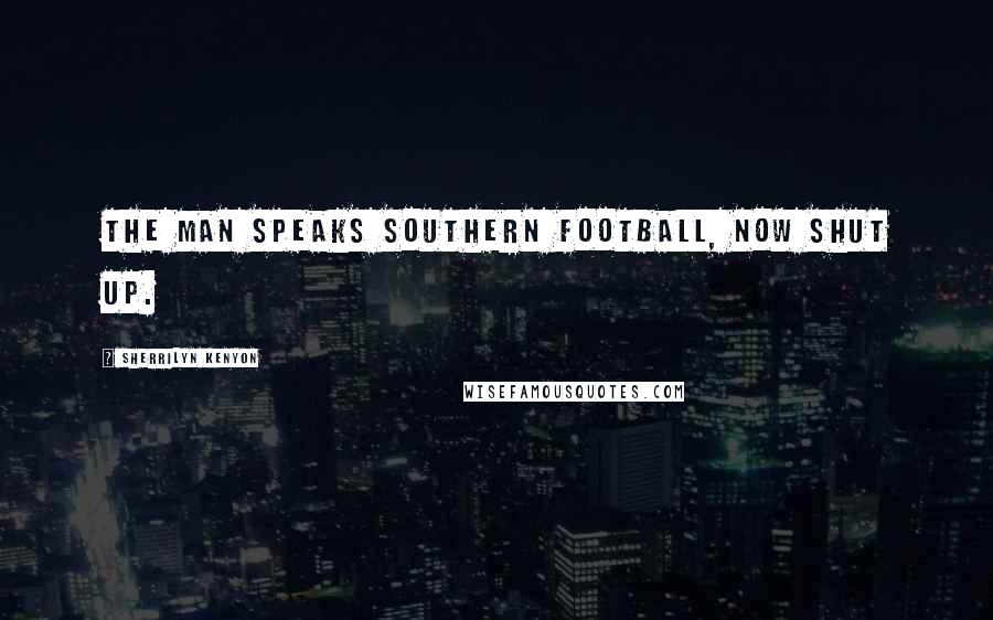 Sherrilyn Kenyon Quotes: The man speaks Southern football, now shut up.