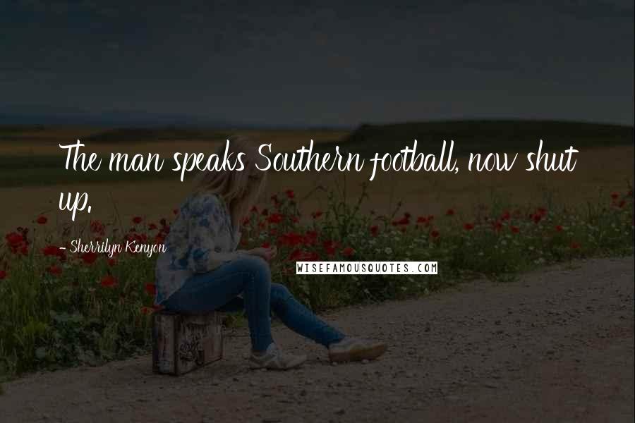 Sherrilyn Kenyon Quotes: The man speaks Southern football, now shut up.