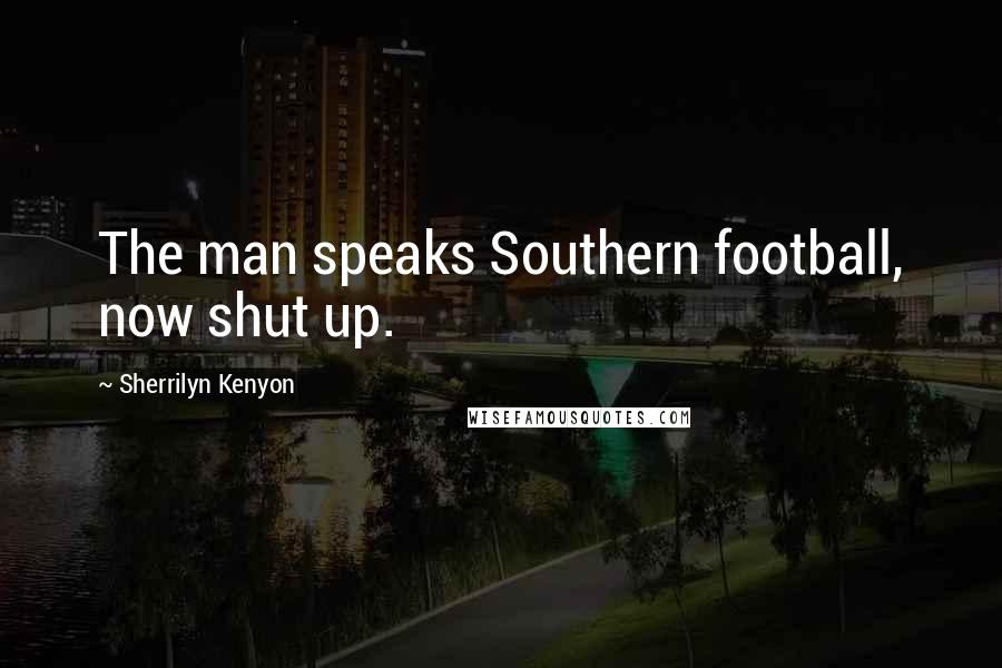 Sherrilyn Kenyon Quotes: The man speaks Southern football, now shut up.
