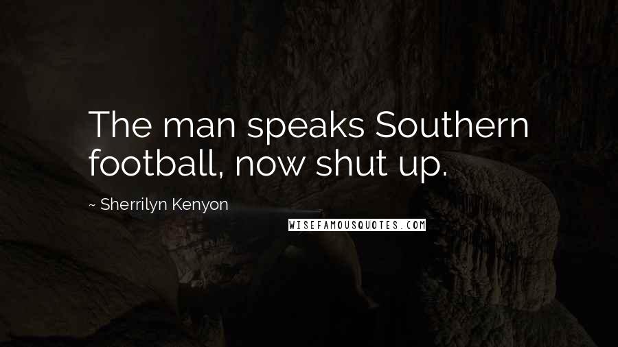 Sherrilyn Kenyon Quotes: The man speaks Southern football, now shut up.