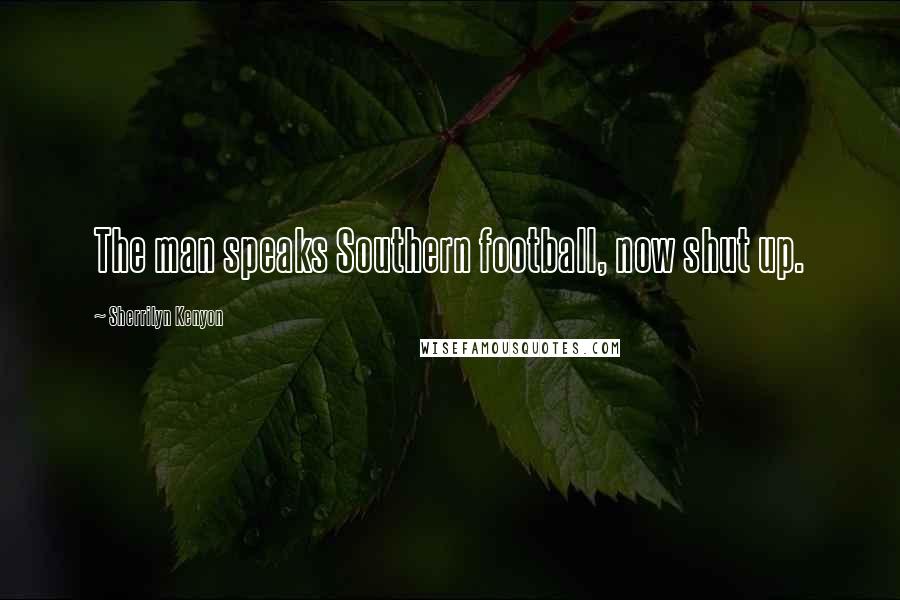Sherrilyn Kenyon Quotes: The man speaks Southern football, now shut up.