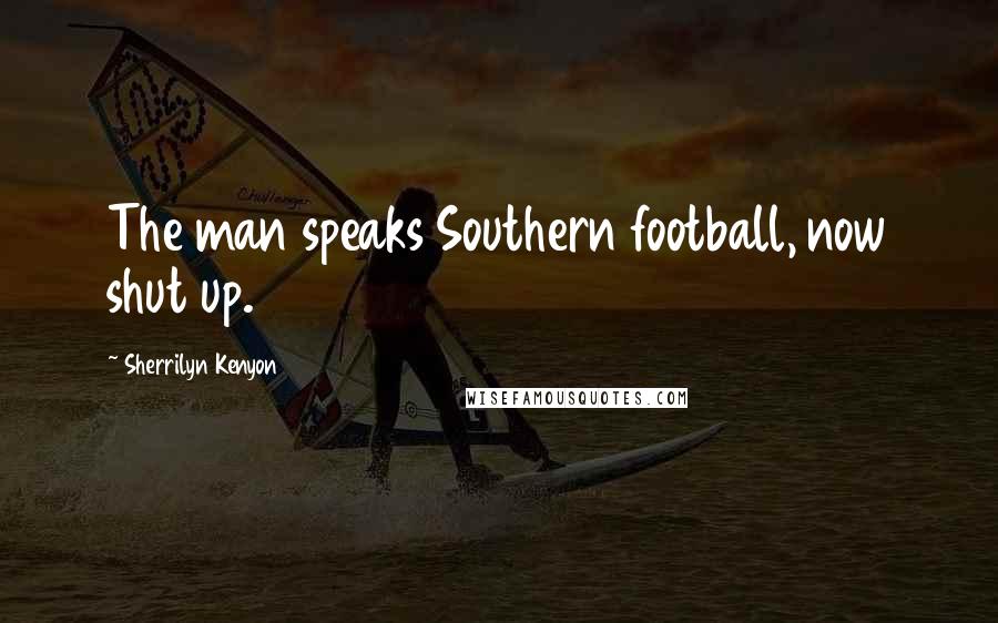 Sherrilyn Kenyon Quotes: The man speaks Southern football, now shut up.
