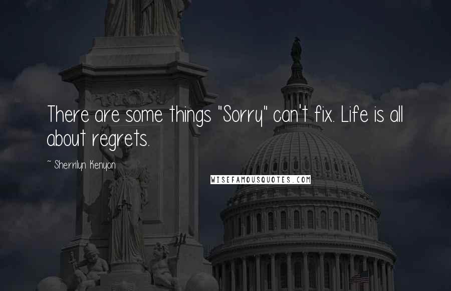 Sherrilyn Kenyon Quotes: There are some things "Sorry" can't fix. Life is all about regrets.