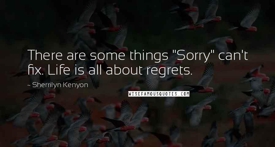 Sherrilyn Kenyon Quotes: There are some things "Sorry" can't fix. Life is all about regrets.