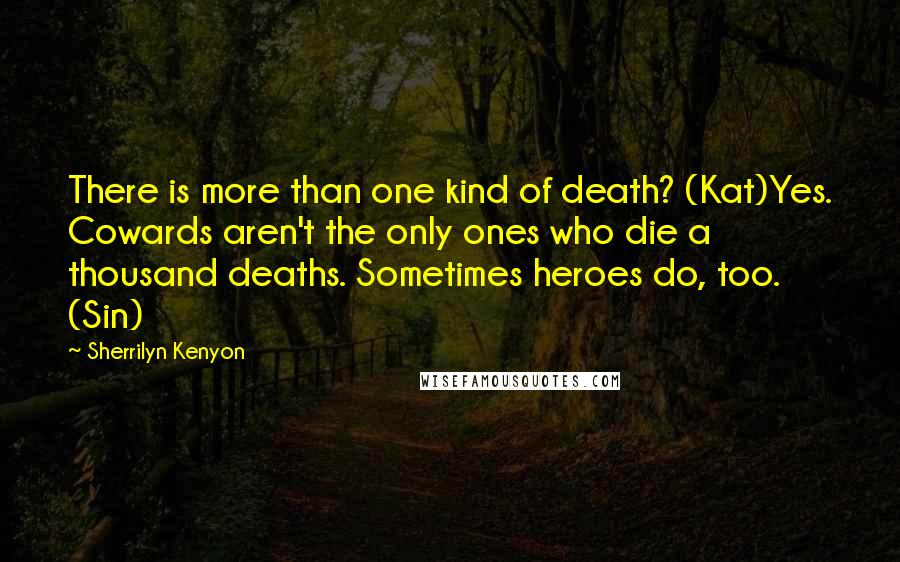 Sherrilyn Kenyon Quotes: There is more than one kind of death? (Kat)Yes. Cowards aren't the only ones who die a thousand deaths. Sometimes heroes do, too. (Sin)