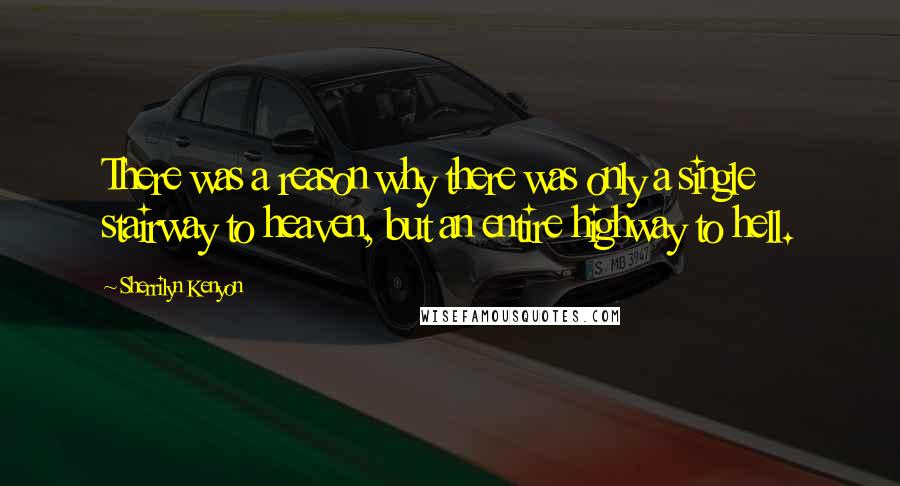 Sherrilyn Kenyon Quotes: There was a reason why there was only a single stairway to heaven, but an entire highway to hell.