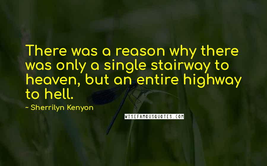 Sherrilyn Kenyon Quotes: There was a reason why there was only a single stairway to heaven, but an entire highway to hell.