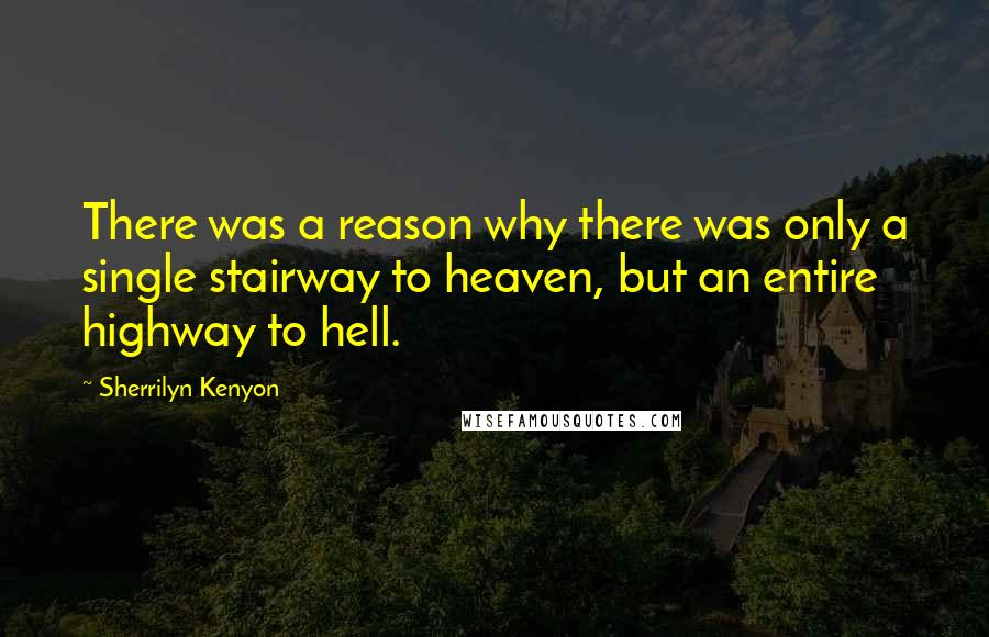 Sherrilyn Kenyon Quotes: There was a reason why there was only a single stairway to heaven, but an entire highway to hell.