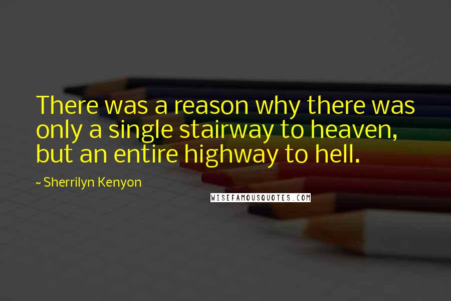 Sherrilyn Kenyon Quotes: There was a reason why there was only a single stairway to heaven, but an entire highway to hell.