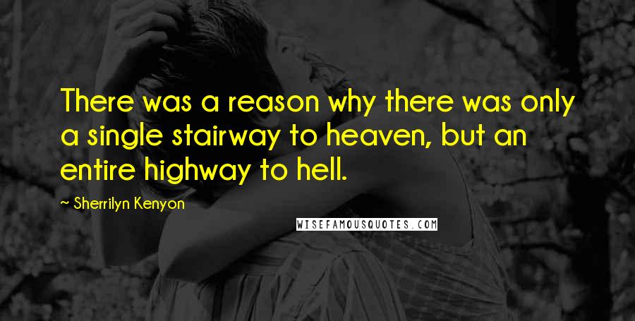 Sherrilyn Kenyon Quotes: There was a reason why there was only a single stairway to heaven, but an entire highway to hell.