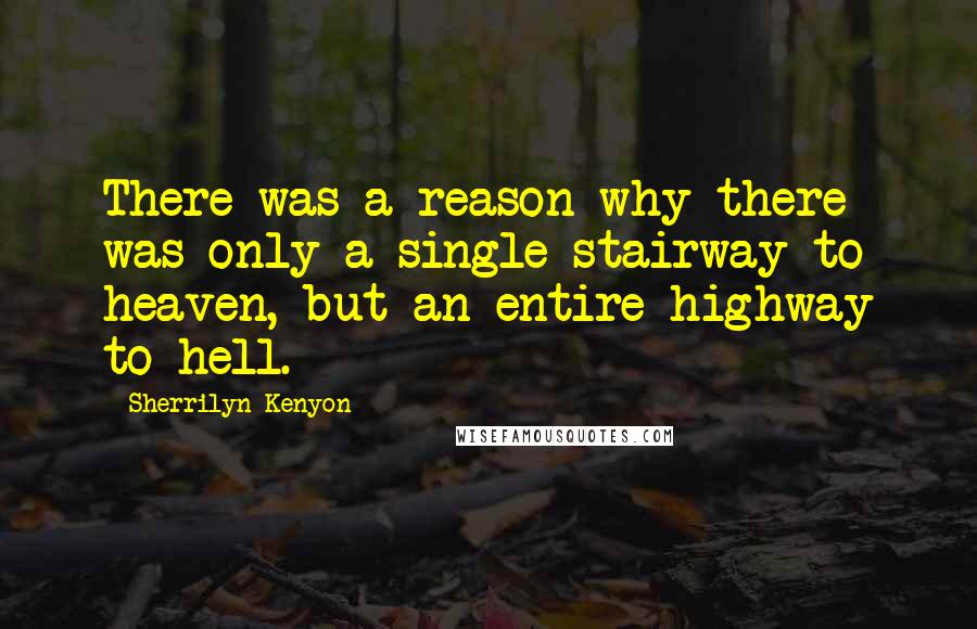 Sherrilyn Kenyon Quotes: There was a reason why there was only a single stairway to heaven, but an entire highway to hell.