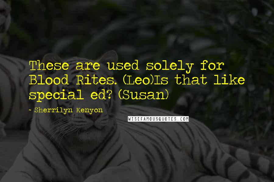 Sherrilyn Kenyon Quotes: These are used solely for Blood Rites. (Leo)Is that like special ed? (Susan)