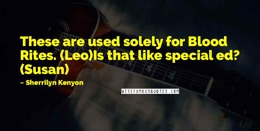Sherrilyn Kenyon Quotes: These are used solely for Blood Rites. (Leo)Is that like special ed? (Susan)