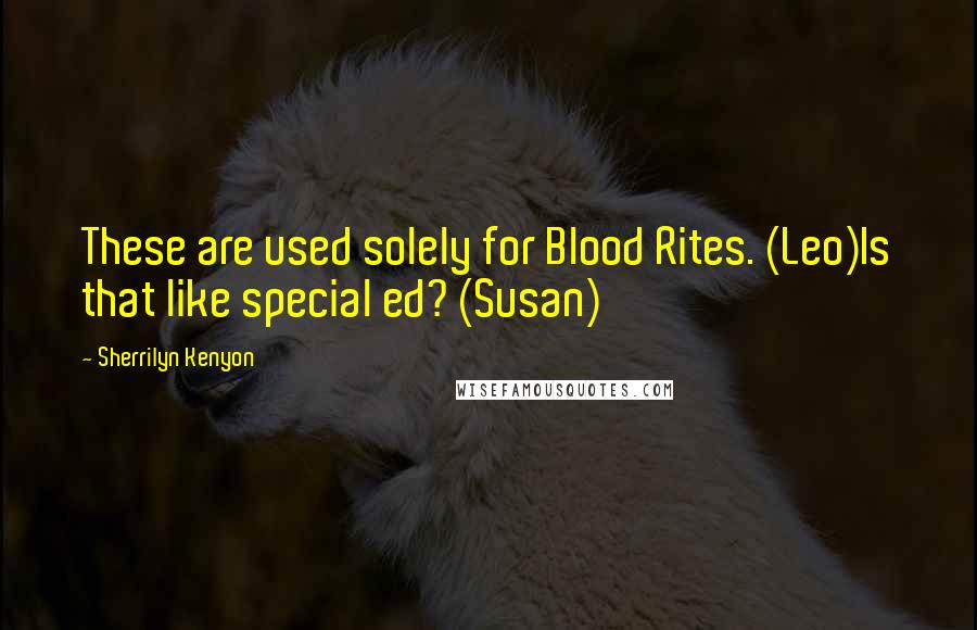 Sherrilyn Kenyon Quotes: These are used solely for Blood Rites. (Leo)Is that like special ed? (Susan)