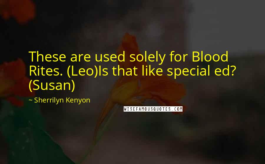 Sherrilyn Kenyon Quotes: These are used solely for Blood Rites. (Leo)Is that like special ed? (Susan)