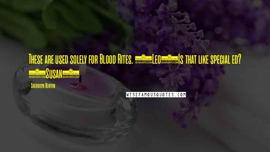 Sherrilyn Kenyon Quotes: These are used solely for Blood Rites. (Leo)Is that like special ed? (Susan)