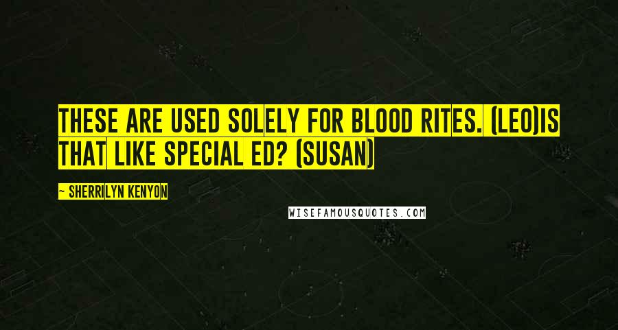 Sherrilyn Kenyon Quotes: These are used solely for Blood Rites. (Leo)Is that like special ed? (Susan)