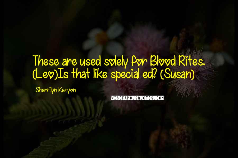 Sherrilyn Kenyon Quotes: These are used solely for Blood Rites. (Leo)Is that like special ed? (Susan)