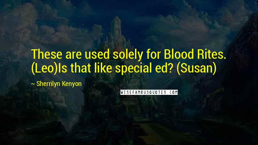 Sherrilyn Kenyon Quotes: These are used solely for Blood Rites. (Leo)Is that like special ed? (Susan)