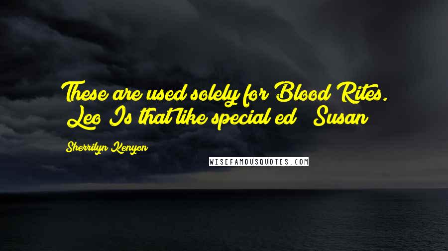Sherrilyn Kenyon Quotes: These are used solely for Blood Rites. (Leo)Is that like special ed? (Susan)