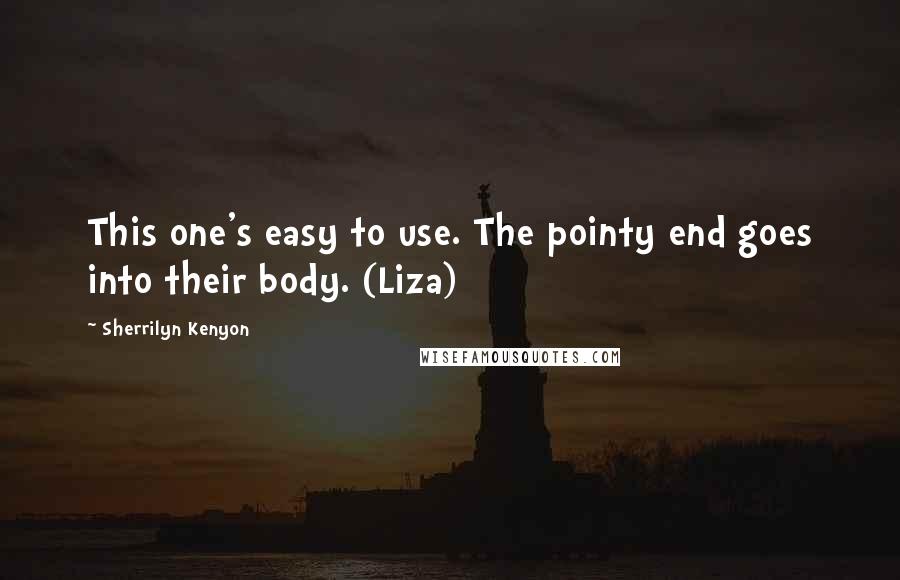 Sherrilyn Kenyon Quotes: This one's easy to use. The pointy end goes into their body. (Liza)