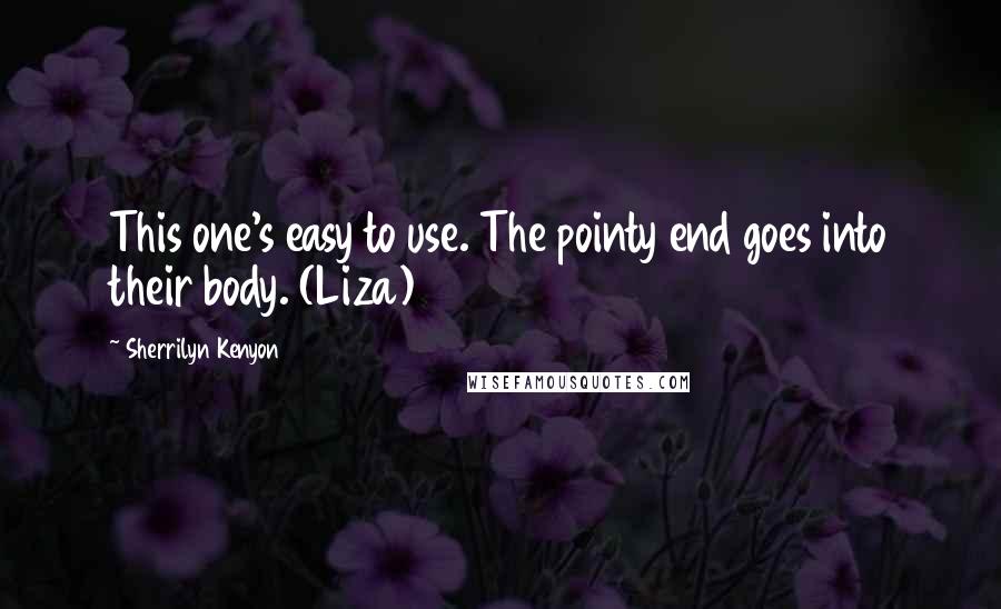 Sherrilyn Kenyon Quotes: This one's easy to use. The pointy end goes into their body. (Liza)