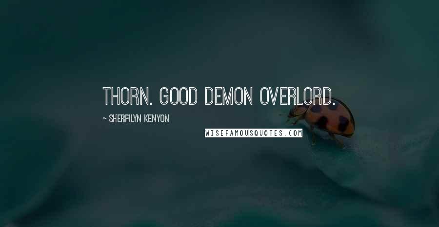 Sherrilyn Kenyon Quotes: Thorn. Good demon overlord.