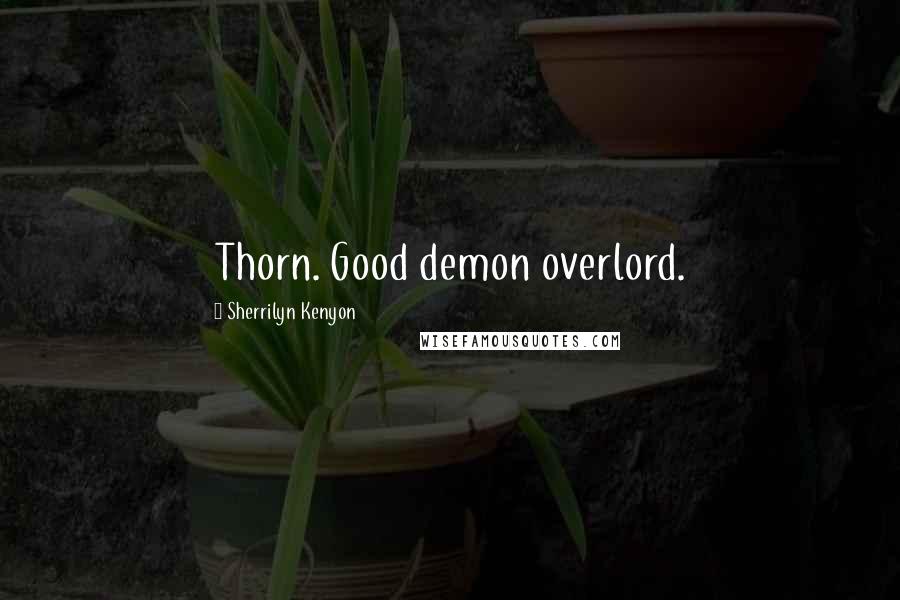 Sherrilyn Kenyon Quotes: Thorn. Good demon overlord.