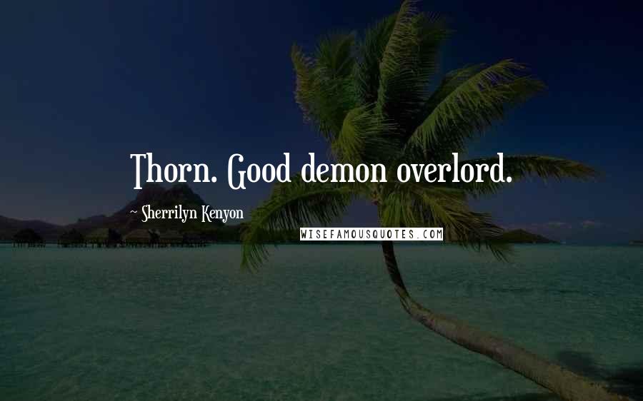 Sherrilyn Kenyon Quotes: Thorn. Good demon overlord.