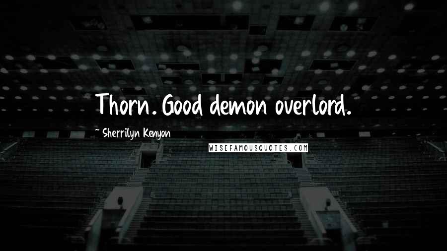 Sherrilyn Kenyon Quotes: Thorn. Good demon overlord.