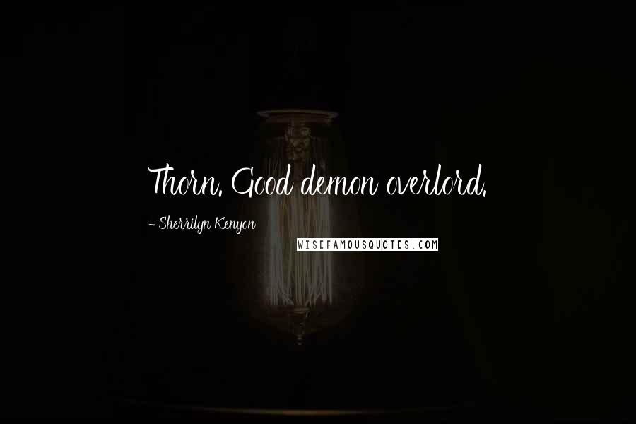 Sherrilyn Kenyon Quotes: Thorn. Good demon overlord.