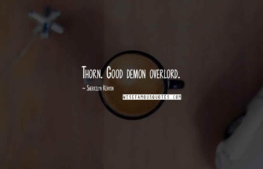 Sherrilyn Kenyon Quotes: Thorn. Good demon overlord.