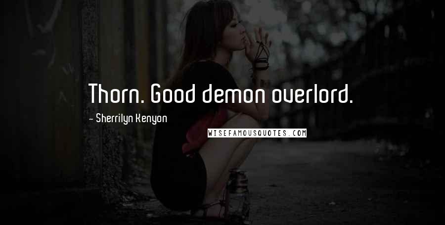 Sherrilyn Kenyon Quotes: Thorn. Good demon overlord.